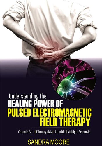 Understanding The Healing Power Of Pulsed Electromagnetic Field Therapy Chronic Pain Fibromyalgia Arthritis Multiple Sclerosis Sandra Moore