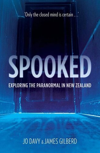 Spooked Exploring The Paranormal In New Zealand James Gilberd Jo Davy
