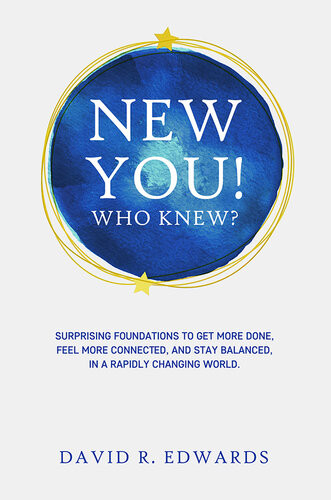 New You Who Knew Surprising Foundations To Get More Done Feel More Connected And Stay Balanced In A Rapidly Changing World David R Edwards