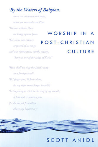 By The Waters Of Babylon Worship In A Postchristian Culture Scott Aniol