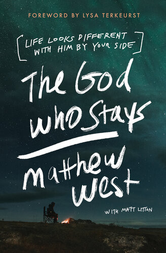 The God Who Stays Life Looks Different With Him By Your Side Matthew West Matt Litton