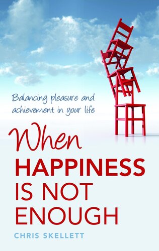 When Happiness Is Not Enough Balancing Pleasure And Achievement In Your Life 1st Edition Chris Skellett