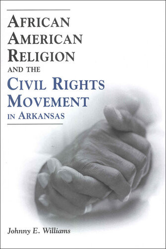African American Religion And The Civil Rights Movement In Arkansas Johnny E Williams