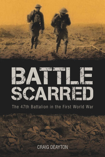 Battle Scarred The 47th Battalion In The First World War Craig Deayton