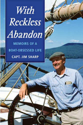 With Reckless Abandon Memiors Of A Boatobsessed Life Jim Sharp