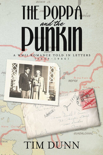 The Poppa And The Punkin A Wwii Romance Told In Letters 19391946 Tim Dunn