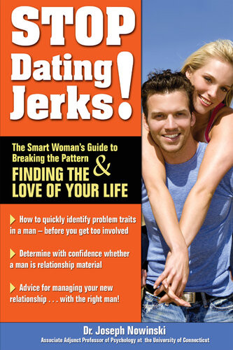Stop Dating Jerks The Smart Womans Guide To Breaking The Pattern And Finding Finding The Love Of Your Life Joseph Nowinski