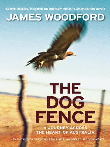 The Dog Fence A Journey Across The Heart Of Australia James Woodford