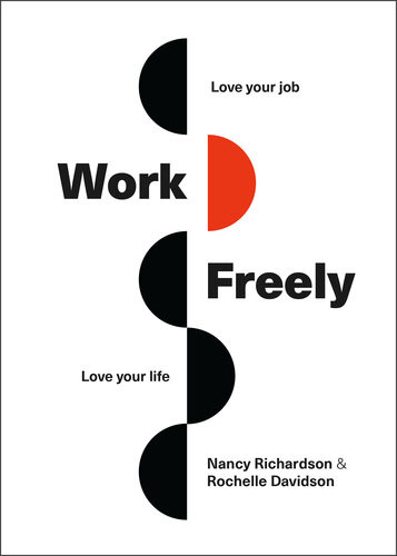 Work Freely Love Your Job Love Your Life Nancy Richardson Rochelle Davidson