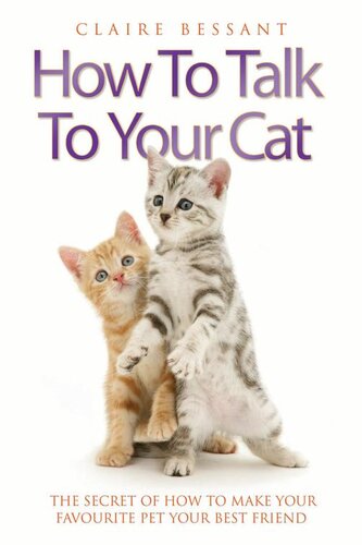 How To Talk To Your Cat The Secret Of How To Make Your Favourite Pet Your Best Friend Claire Bessant