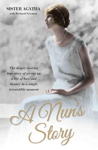 A Nuns Storythe Deeply Moving True Story Of Giving Up A Life Of Love And Luxury In A Single Irresistible Moment Sister Agatha Richard Newman