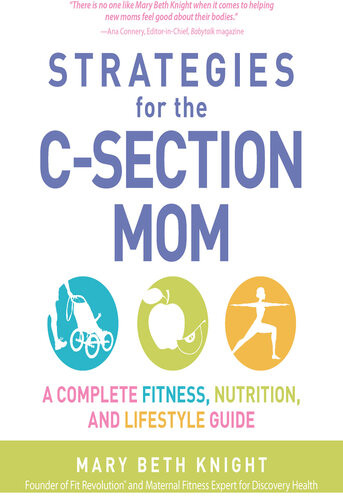 Strategies For The Csection Mom A Complete Fitness Nutrition And Lifestyle Guide Mary Beth Knight James Rosenthal