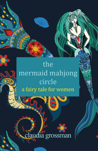 The Mermaid Mahjong Circle A Fairy Tale For Women Claudia Grossman
