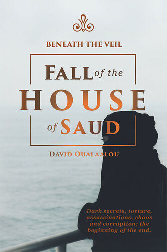 Beneath The Veil Fall Of The House Of Saud David Oualaalou