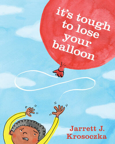 Its Tough To Lose Your Balloon Jarrett J Krosoczka