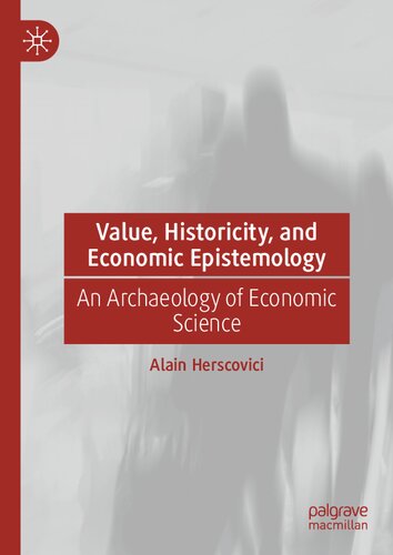 Value Historicity And Economic Epistemology An Archaeology Of Economic Science Alain Herscovici