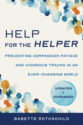 Help For The Helper Preventing Compassion Fatigue And Vicarious Trauma In An Everchanging World Updated Expanded Second 2nd Edition Babette Rothschild