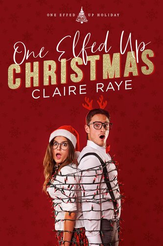 One Elfed Up Christmas A Hate To Love Holiday Romance Claire Raye