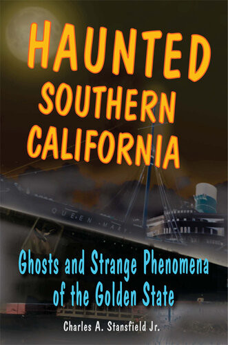 Haunted Southern California Ghosts And Strange Phenomena Of The Golden State Charles A Stansfield
