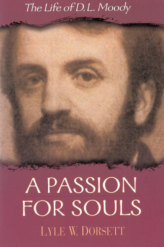 A Passion For Souls The Life Of D L Moody Revised Lyle W Dorsett