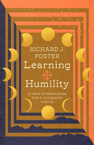 Learning Humility A Year Of Searching For A Vanishing Virtue Richard J Foster
