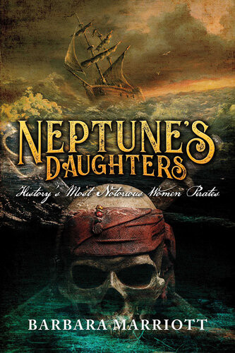 Neptunes Daughters Historys Most Notorious Women Pirates Barbara Marriott