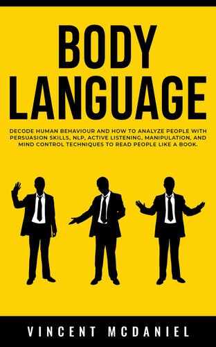 Body Language Decode Human Behaviour And How To Analyze People With Persuasion Skills Nlp Active Listening Manipulation And Mind Control Techniques To Read People Like A Book Vincent Mcdaniel