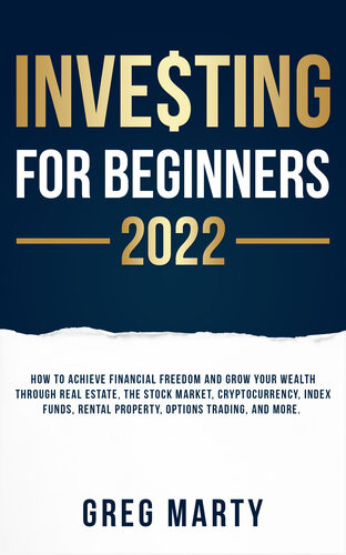 Investing For Beginners 2022 How To Achieve Financial Freedom And Grow Your Wealth Through Real Estate The Stock Market Cryptocurrency Index Funds Rental Property Options Trading And More Greg Marty