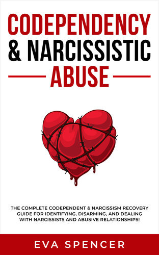 Codependency Narcissistic Abuse The Complete Codependent Narcissism Recovery Guide For Identifying Disarming And Dealing With Narcissists And Abusive Relationships Eva Spencer