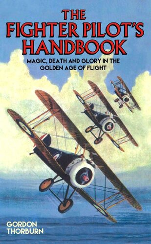 Fighter Pilots Handbookmagic Death And Glory In The Golden Age Of Flight Gordon Thorburn