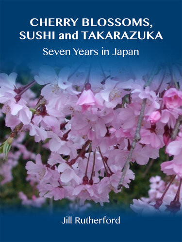 Cherry Blossoms Sushi And Takarazuka Seven Years In Japan Jill Rutherford
