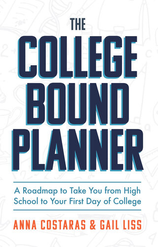 The College Bound Planner A Roadmap To Take You From High School To Your First Day Of College Anna Costaras Gail Liss