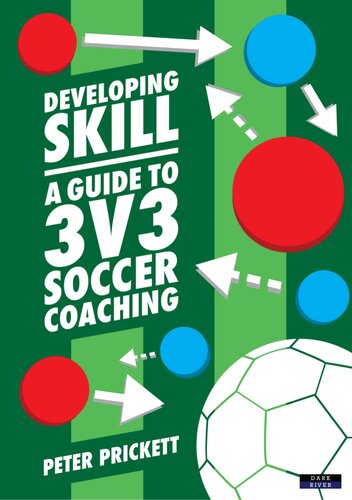 Developing Skill A Guide To 3v3 Soccer Coaching Peter Prickett