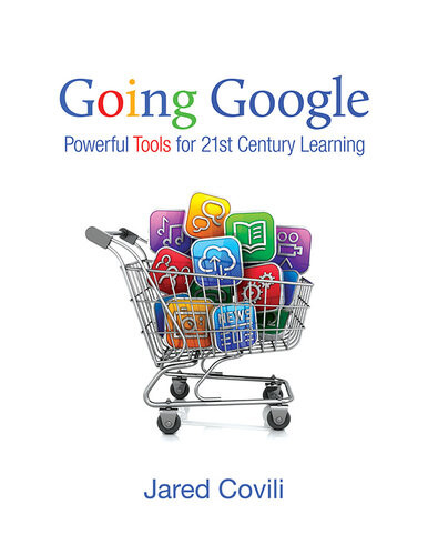 Going Google Powerful Tools For 21st Century Learning Jared J Covili