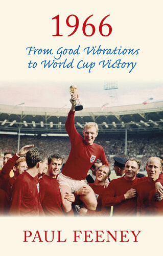 1966 From Good Vibrations To World Cup Victory Paul Feeney