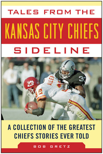 Tales From The Kansas City Chiefs Sideline A Collection Of The Greatest Chiefs Stories Ever Told Bob Gretz
