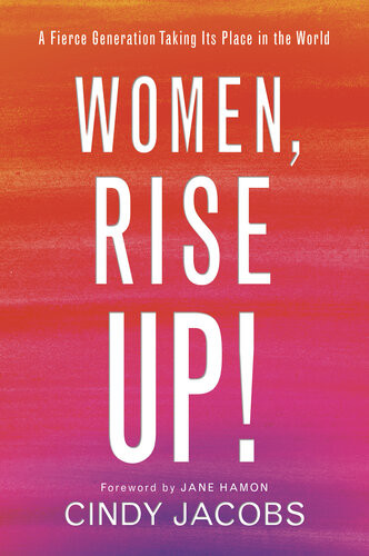 Women Rise Up A Fierce Generation Taking Its Place In The World Cindy Jacobs