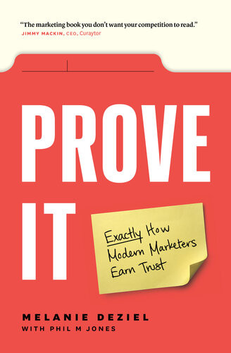 Prove It Exactly How Modern Marketers Earn Trust Melanie Deziel Phil Jones