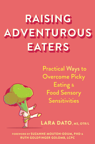 Raising Adventurous Eaters Practical Ways To Overcome Picky Eating And Food Sensory Sensitivities Lara Dato