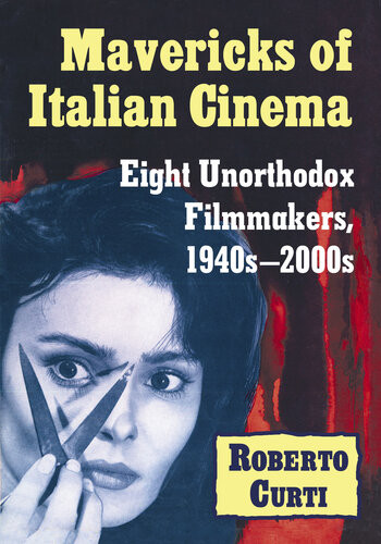Mavericks Of Italian Cinema Eight Unorthodox Filmmakers 1940s2000s Roberto Curti