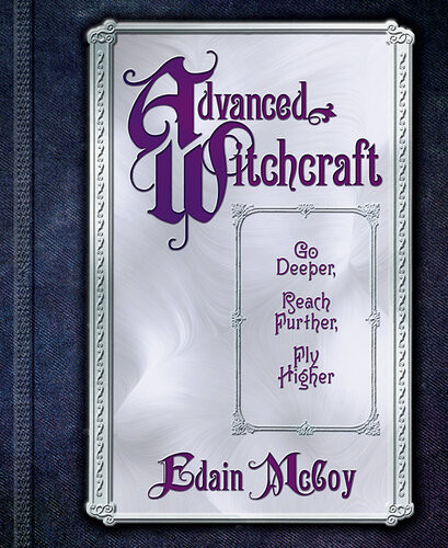 Advanced Witchcraft Go Deeper Reach Further Fly Higher Edain Mccoy