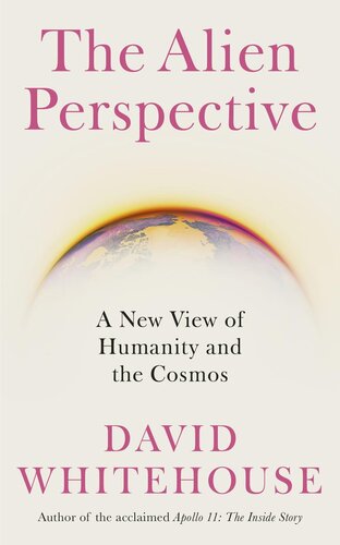 The Alien Perspective A New View Of Humanity And The Cosmos David Whitehouse