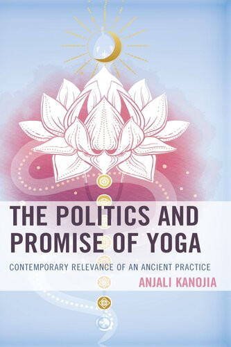 The Politics And Promise Of Yoga Contemporary Relevance Of An Ancient Practice Anjali Kanojia