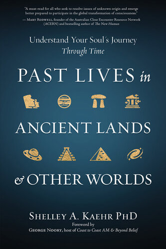 Past Lives In Ancient Lands Other Worlds Understand Your Souls Journey Through Time Shelley A Kaehr