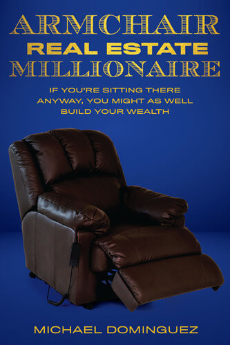 The Armchair Real Estate Millionaire If Youre Sitting There Anyway You Might As Well Build Your Wealth Michael Dominguez