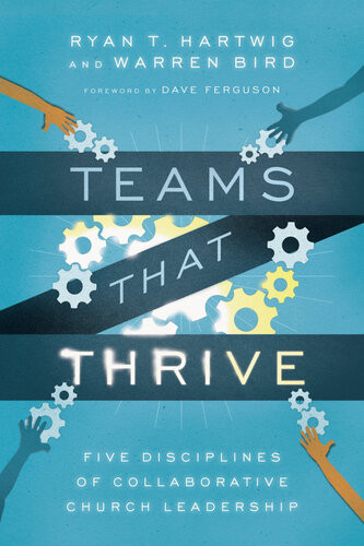 Teams That Thrive Five Disciplines Of Collaborative Church Leadership Ryan T Hartwig Warren Bird