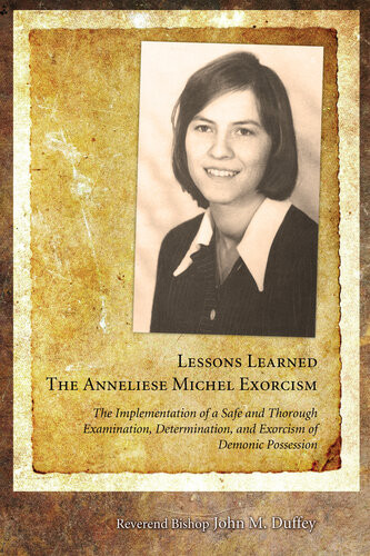 Lessons Learned The Anneliese Michel Exorcism The Implementation Of A Safe And Thorough Examination Determination And Exorcism Of Demonic Possession John M Duffey