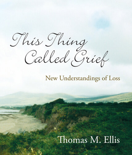 This Thing Called Grief New Understandings Of Loss Thomas Ellis