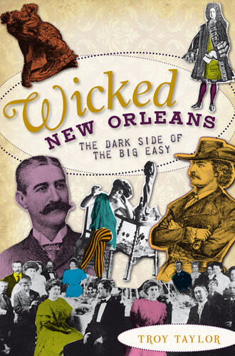 Wicked New Orleans The Dark Side Of The Big Easy Troy Taylor