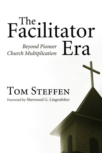 The Facilitator Era Beyond Pioneer Church Multiplication Tom Steffen